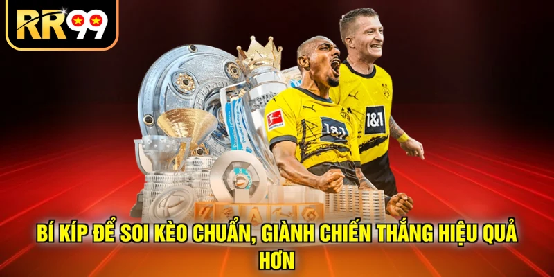 Bí kíp để soi kèo chuẩn, giành chiến thắng hiệu quả hơn