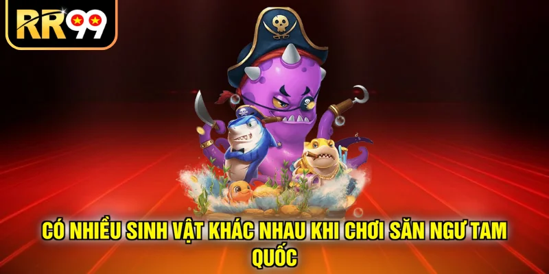 Có nhiều sinh vật khác nhau khi chơi săn ngư Tam Quốc