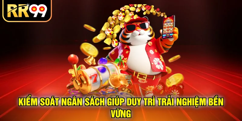 Kiểm soát ngân sách giúp duy trì trải nghiệm bền vững