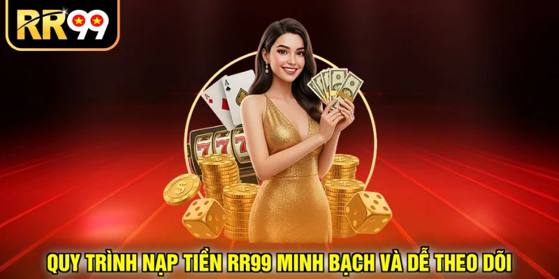 Quy trình nạp tiền RR99 minh bạch và dễ theo dõi