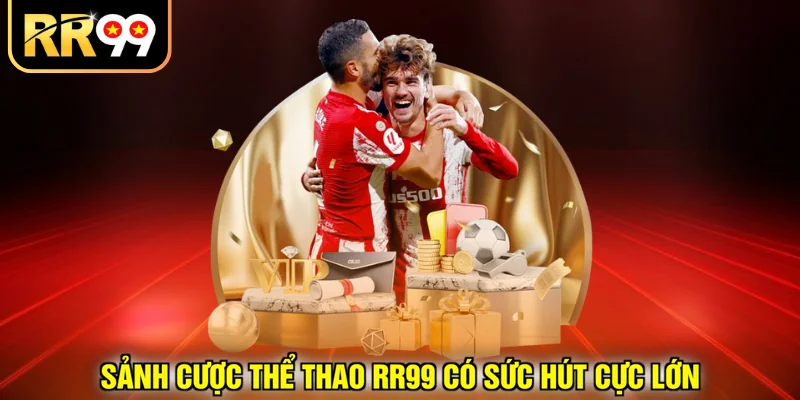 Sảnh cược thể thao RR99 có sức hút cực lớn
