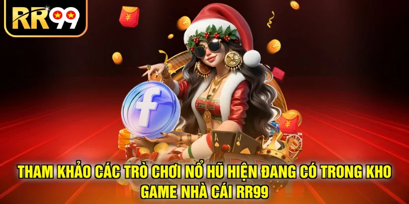Tham khảo các trò chơi nổ hũ hiện đang có trong kho game nhà cái RR99