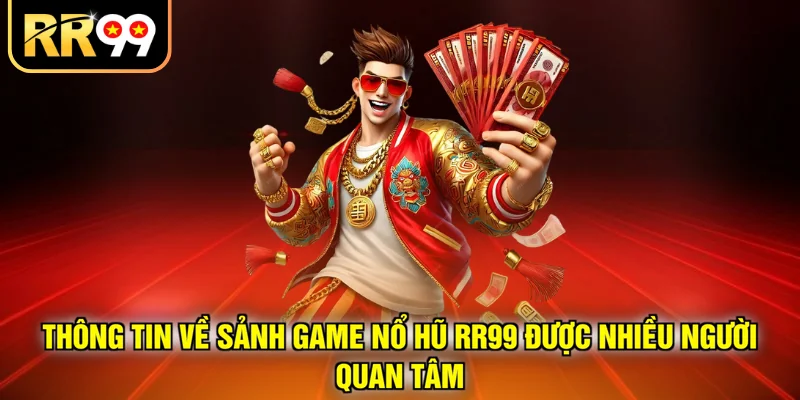 Thông tin về sảnh game nổ hũ RR99 được nhiều người quan tâm