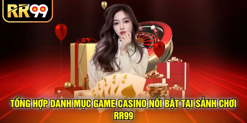 Tổng hợp danh mục game casino nổi bật tại sảnh chơi RR99